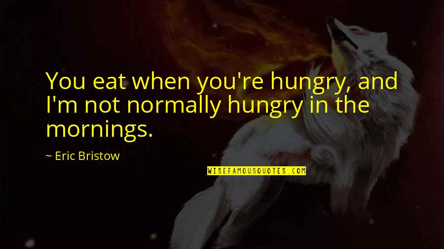 Electrical Engineer Quotes By Eric Bristow: You eat when you're hungry, and I'm not