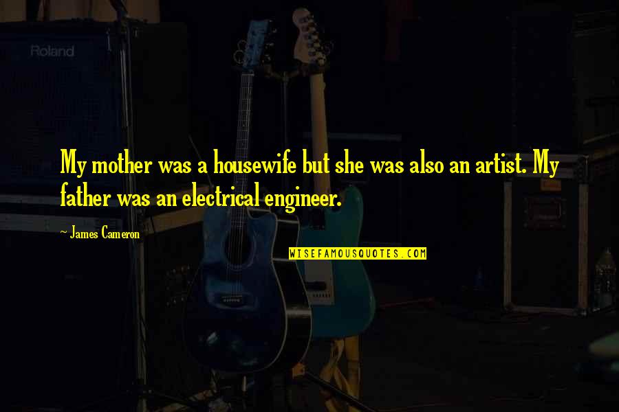 Electrical Engineer Quotes By James Cameron: My mother was a housewife but she was