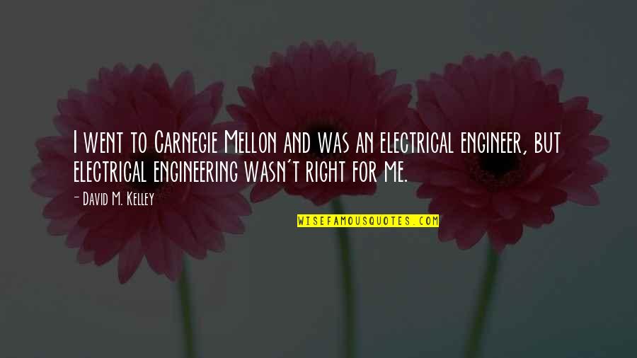 Electrical Engineering Quotes By David M. Kelley: I went to Carnegie Mellon and was an