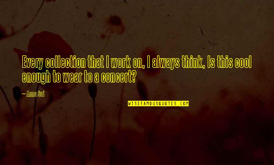 Electrical Funny Quotes By Anna Sui: Every collection that I work on, I always Electrical Funny Quotes By Anna Sui: Every collection that I work on, I always