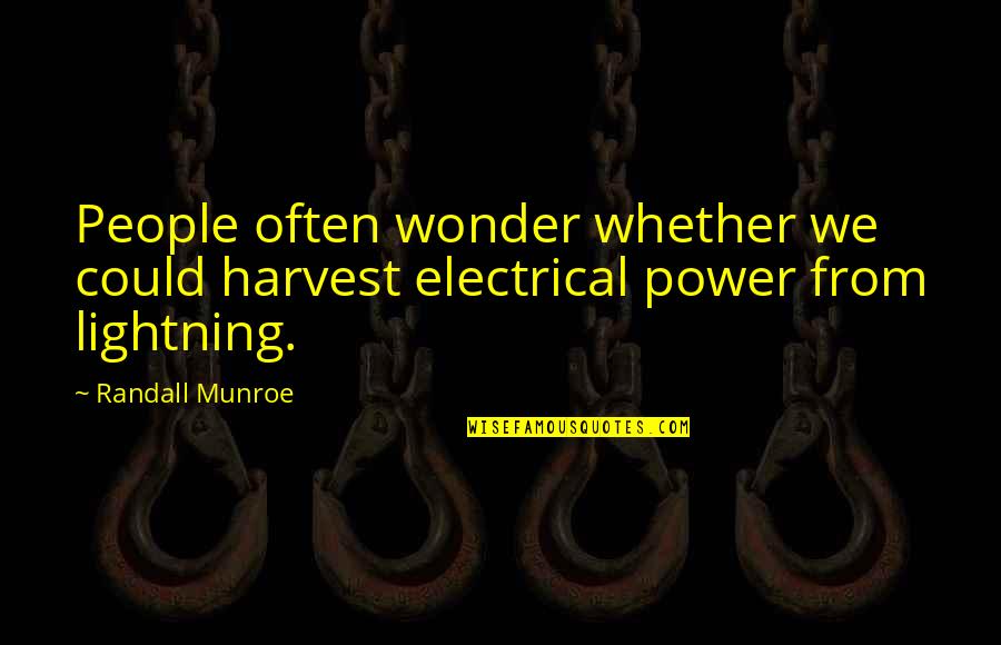 Electrical Power Quotes By Randall Munroe: People often wonder whether we could harvest electrical