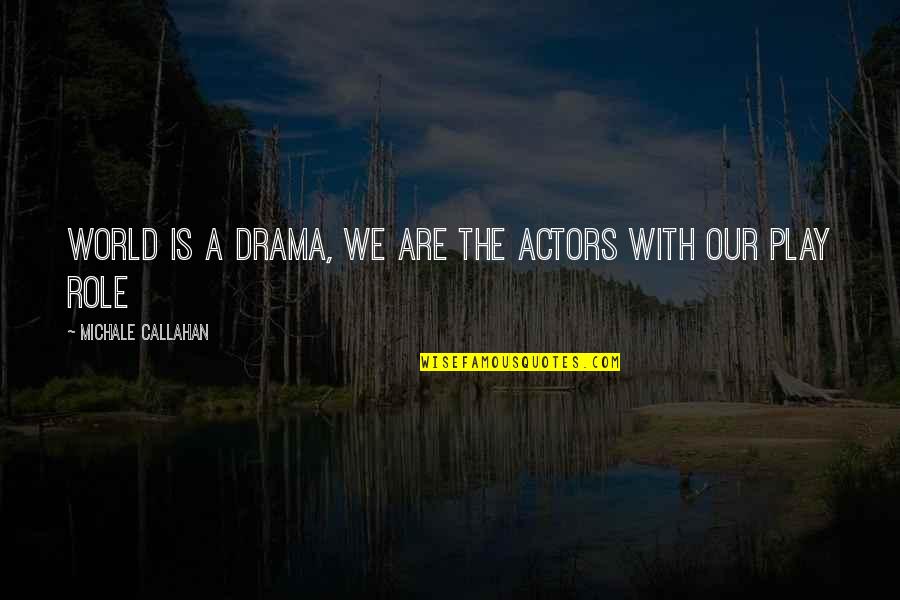 Electrically Conductive Paint Quotes By Michale Callahan: world is a drama, we are the actors Electrically Conductive Paint Quotes By Michale Callahan: world is a drama, we are the actors