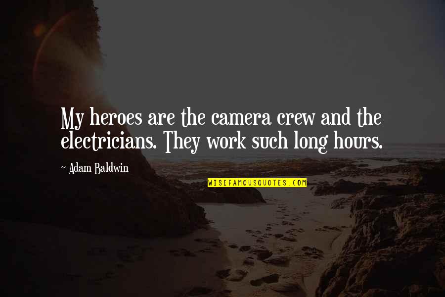 Electricians Quotes By Adam Baldwin: My heroes are the camera crew and the