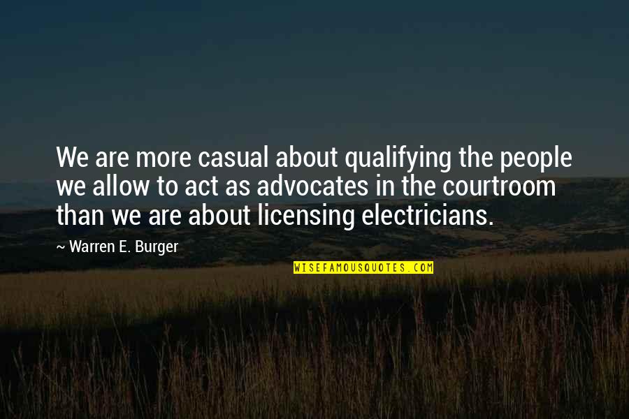 Electricians Quotes By Warren E. Burger: We are more casual about qualifying the people