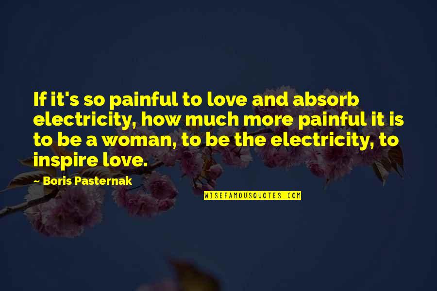 Electricity And Love Quotes By Boris Pasternak: If it's so painful to love and absorb