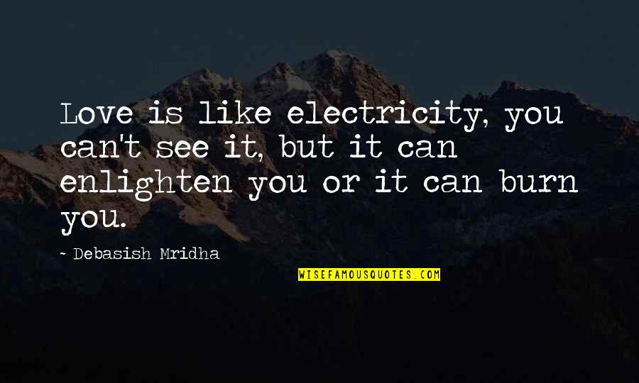 Electricity And Love Quotes By Debasish Mridha: Love is like electricity, you can't see it,