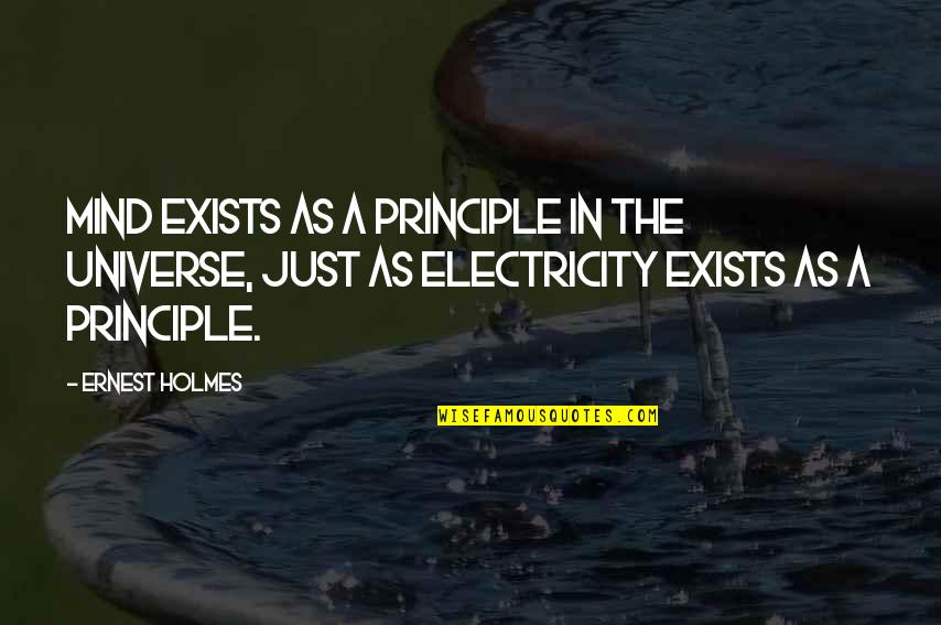 Electricity And Love Quotes By Ernest Holmes: Mind exists as a Principle in the universe,