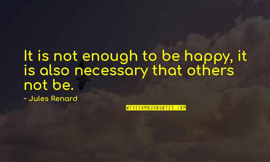 Electricity And Love Quotes By Jules Renard: It is not enough to be happy, it