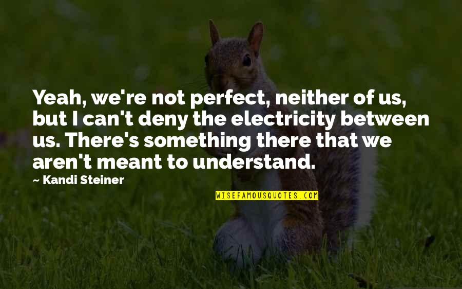 Electricity And Love Quotes By Kandi Steiner: Yeah, we're not perfect, neither of us, but