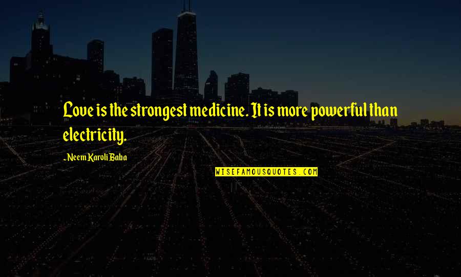 Electricity And Love Quotes By Neem Karoli Baba: Love is the strongest medicine. It is more