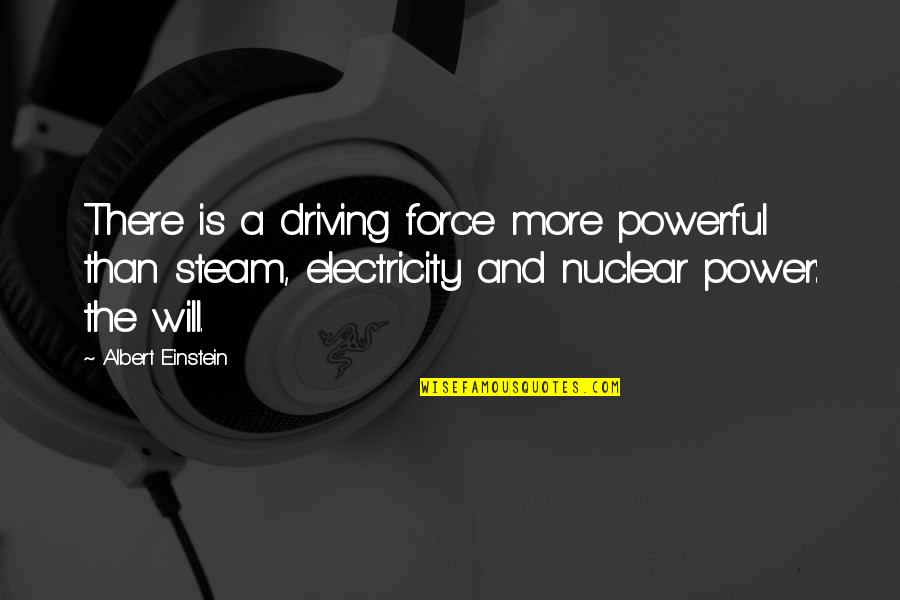 Electricity's Quotes By Albert Einstein: There is a driving force more powerful than