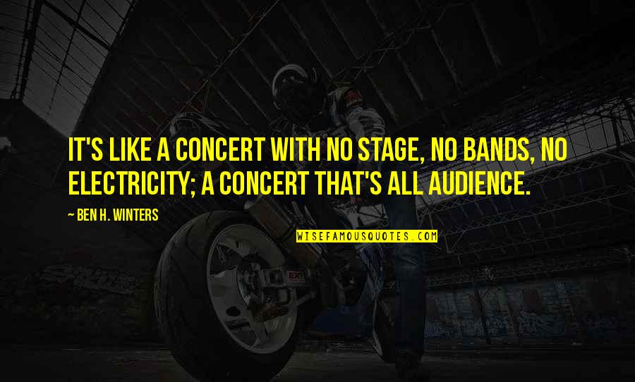 Electricity's Quotes By Ben H. Winters: It's like a concert with no stage, no