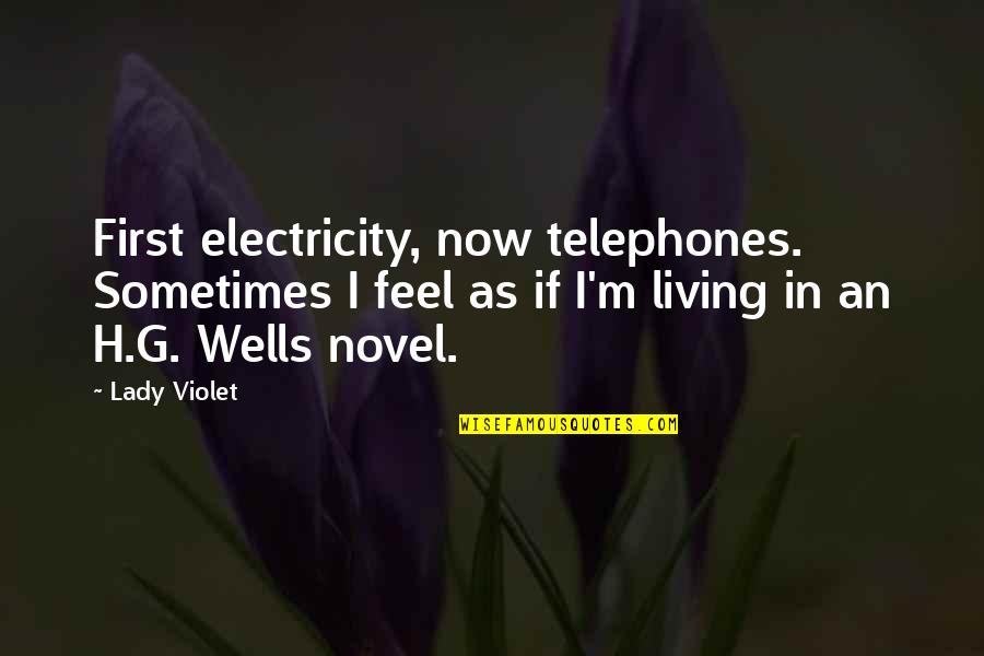 Electricity's Quotes By Lady Violet: First electricity, now telephones. Sometimes I feel as