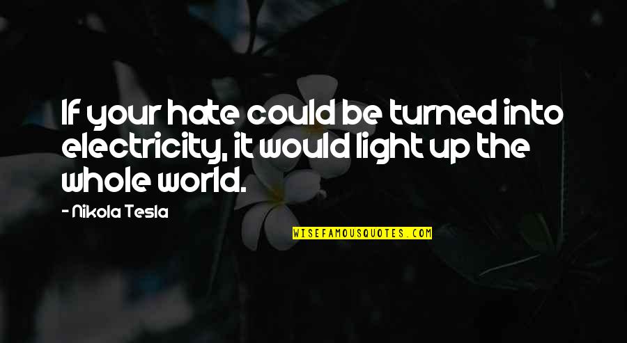 Electricity's Quotes By Nikola Tesla: If your hate could be turned into electricity,