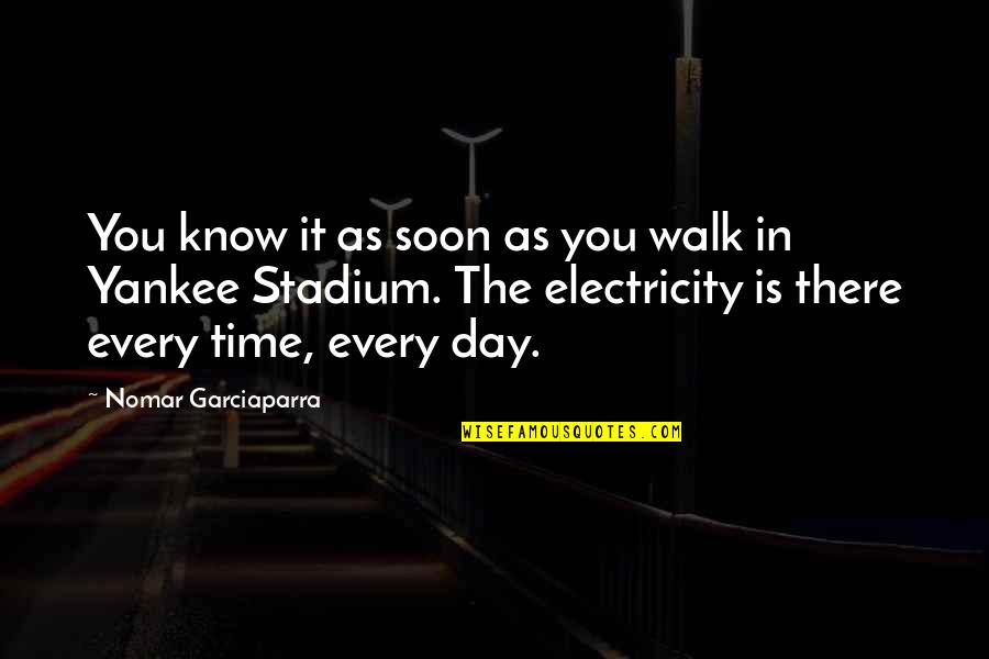 Electricity's Quotes By Nomar Garciaparra: You know it as soon as you walk
