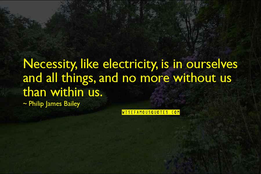 Electricity's Quotes By Philip James Bailey: Necessity, like electricity, is in ourselves and all