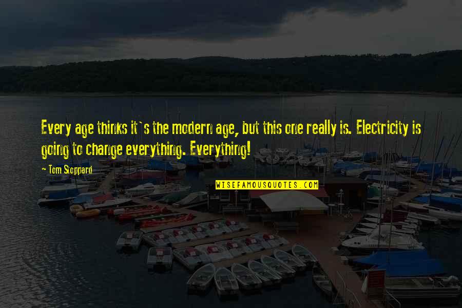 Electricity's Quotes By Tom Stoppard: Every age thinks it's the modern age, but