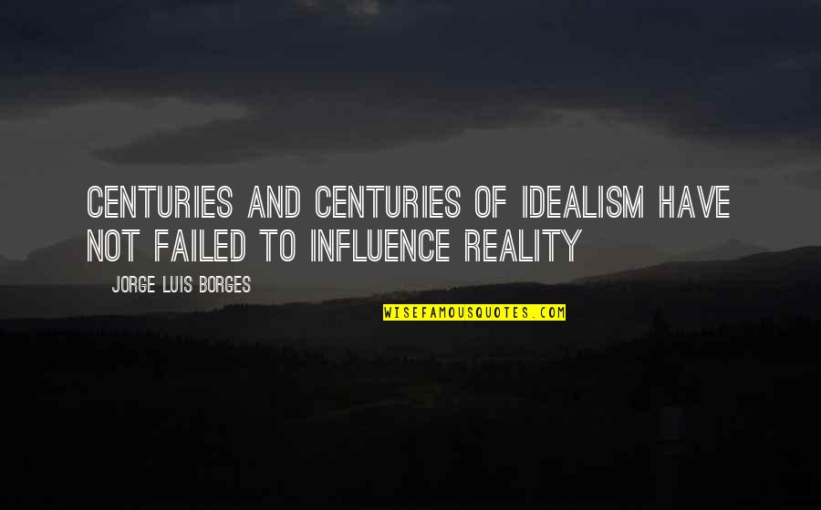 Electricka Quotes By Jorge Luis Borges: Centuries and centuries of idealism have not failed