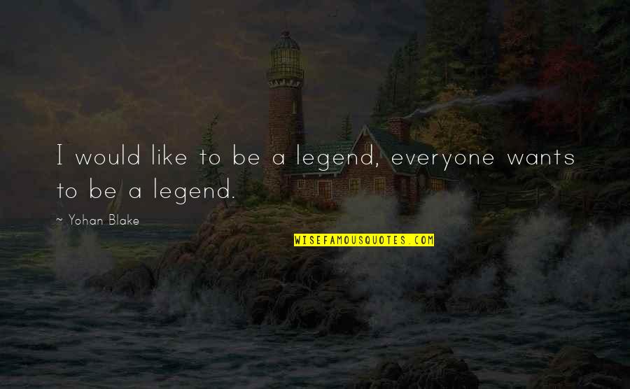 Electricka Quotes By Yohan Blake: I would like to be a legend, everyone