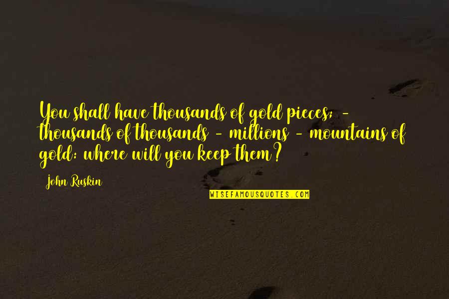 Electrified Discounters Quotes By John Ruskin: You shall have thousands of gold pieces; - Electrified Discounters Quotes By John Ruskin: You shall have thousands of gold pieces; -