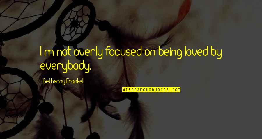 Electrifies E2 Quotes By Bethenny Frankel: I'm not overly focused on being loved by