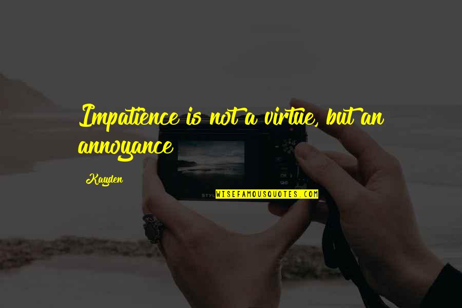 Electrifies E2 Quotes By Kayden: Impatience is not a virtue, but an annoyance