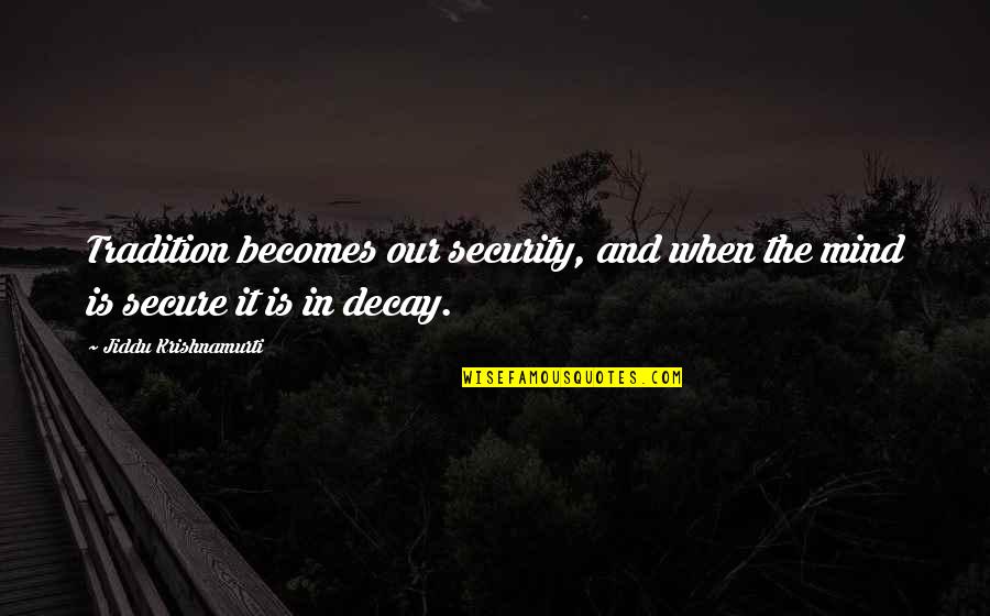 Electrifying Quotes By Jiddu Krishnamurti: Tradition becomes our security, and when the mind Electrifying Quotes By Jiddu Krishnamurti: Tradition becomes our security, and when the mind