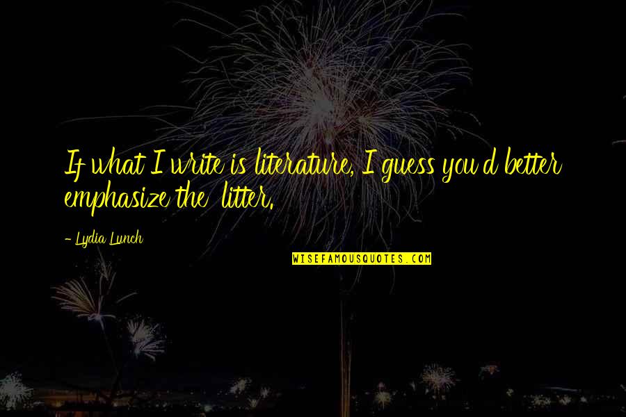 Electrike Bulbapedia Quotes By Lydia Lunch: If what I write is literature, I guess