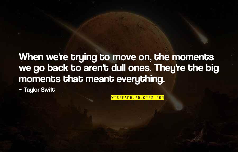 Electrochemical Gradient Quotes By Taylor Swift: When we're trying to move on, the moments