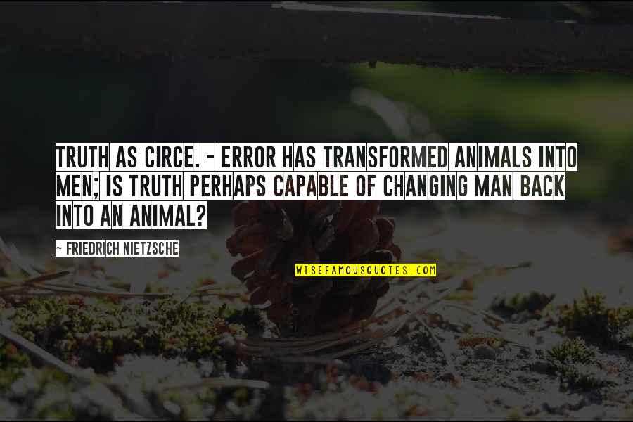 Electrochemical Quotes By Friedrich Nietzsche: Truth as Circe. - Error has transformed animals