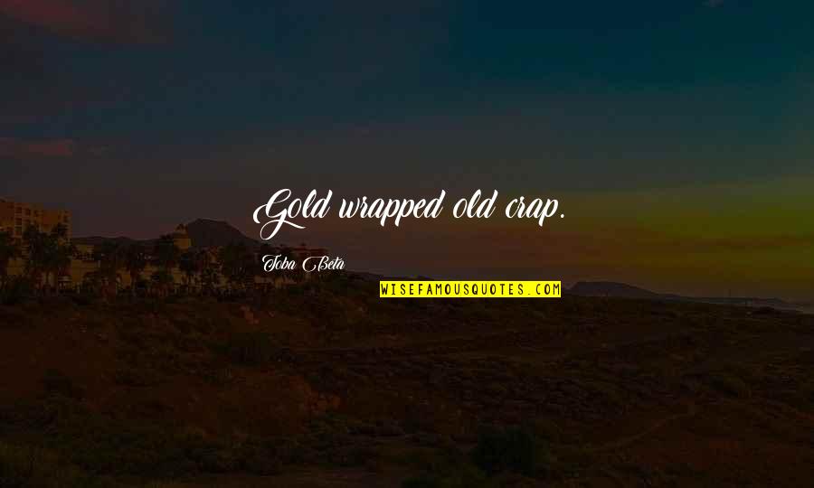 Electroconvulsive Quotes By Toba Beta: Gold wrapped old crap.