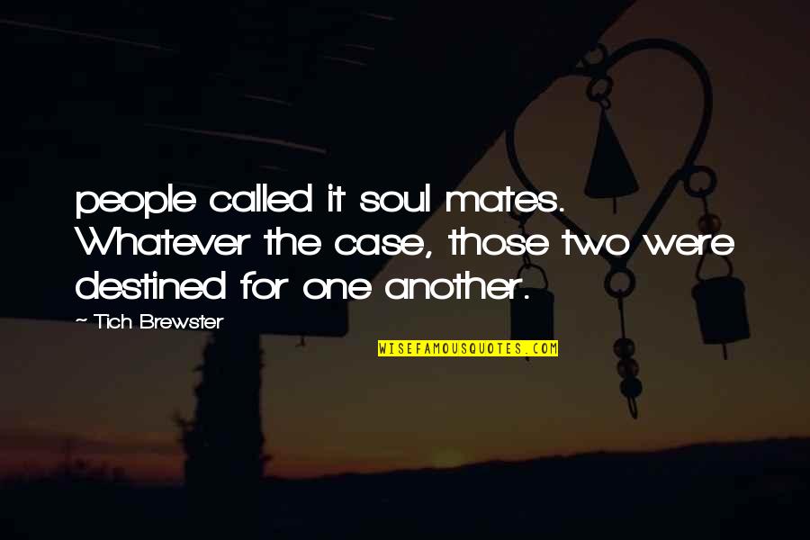 Electroconvulsive Shock Quotes By Tich Brewster: people called it soul mates. Whatever the case, Electroconvulsive Shock Quotes By Tich Brewster: people called it soul mates. Whatever the case,