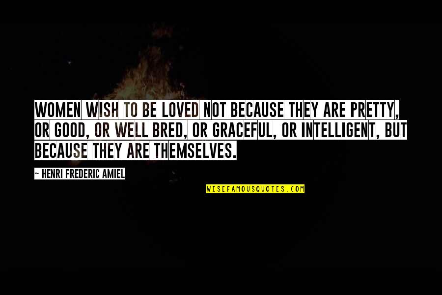 Electrocuted Quotes By Henri Frederic Amiel: Women wish to be loved not because they