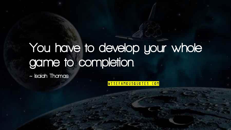 Electrocuted Quotes By Isaiah Thomas: You have to develop your whole game to
