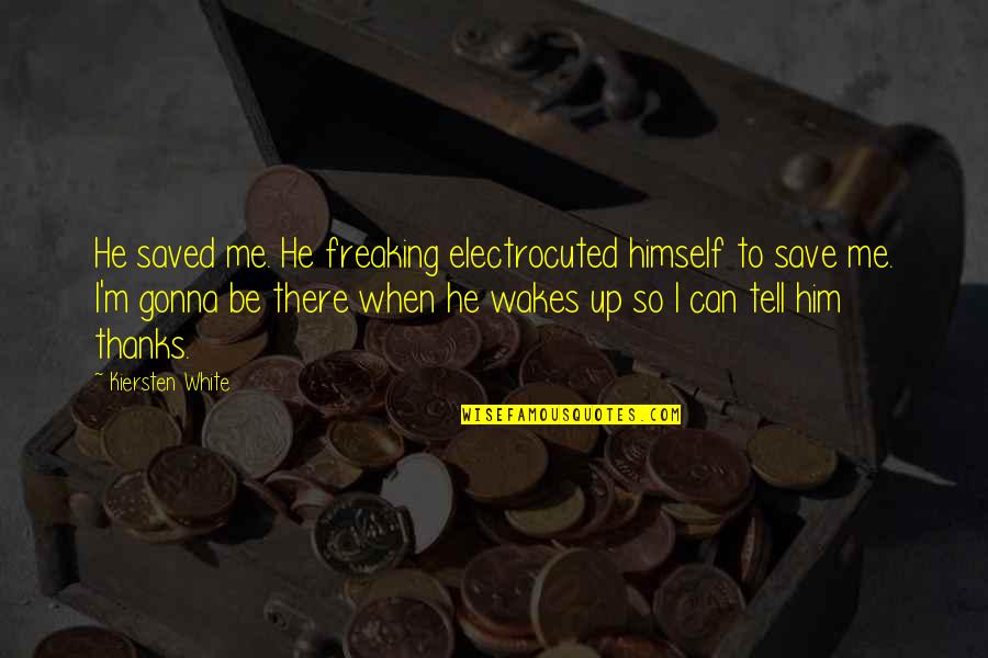 Electrocuted Quotes By Kiersten White: He saved me. He freaking electrocuted himself to