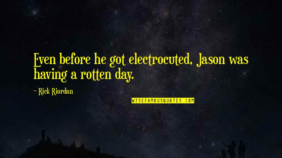 Electrocuted Quotes By Rick Riordan: Even before he got electrocuted, Jason was having