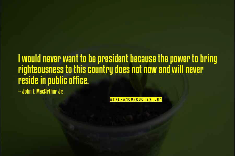 Electrocuting Rats Quotes By John F. MacArthur Jr.: I would never want to be president because Electrocuting Rats Quotes By John F. MacArthur Jr.: I would never want to be president because