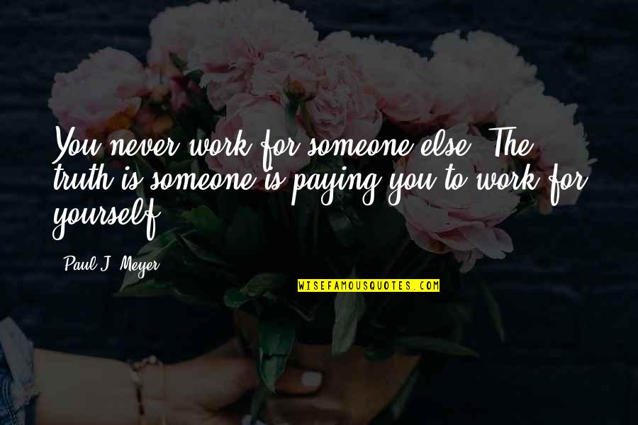 Electrocuting Rats Quotes By Paul J. Meyer: You never work for someone else. The truth Electrocuting Rats Quotes By Paul J. Meyer: You never work for someone else. The truth