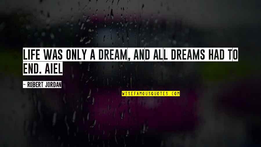 Electrocuting Rats Quotes By Robert Jordan: Life was only a dream, and all dreams Electrocuting Rats Quotes By Robert Jordan: Life was only a dream, and all dreams