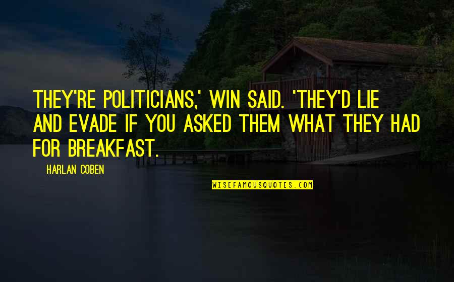 Electrocuting Worms Quotes By Harlan Coben: They're politicians,' Win said. 'They'd lie and evade Electrocuting Worms Quotes By Harlan Coben: They're politicians,' Win said. 'They'd lie and evade