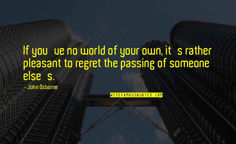 Electrocution Quotes By John Osborne: If you've no world of your own, it's