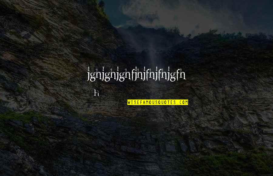 Electrocutions Caught Quotes By H: jghjghjghfjhjfhjfhjgfh