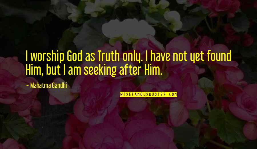 Electrodermal Screening Quotes By Mahatma Gandhi: I worship God as Truth only. I have