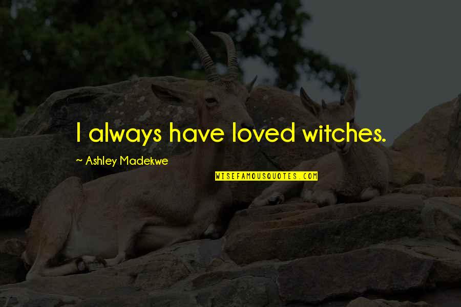Electrodes For Tens Quotes By Ashley Madekwe: I always have loved witches. Electrodes For Tens Quotes By Ashley Madekwe: I always have loved witches.