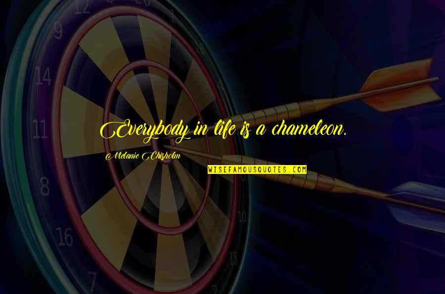 Electrodesiccation Quotes By Melanie Chisholm: Everybody in life is a chameleon.