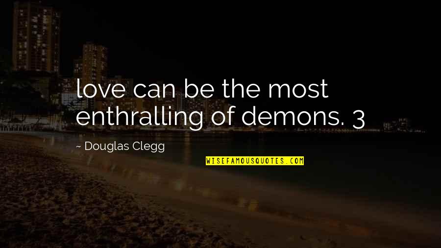 Electroencephalographic Quotes By Douglas Clegg: love can be the most enthralling of demons.