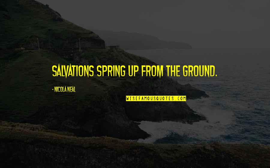 Electrol Specialties Company Quotes By Nicola Neal: Salvations spring up from the ground.