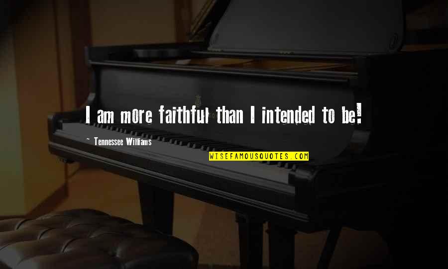 Electrolysis Quotes By Tennessee Williams: I am more faithful than I intended to