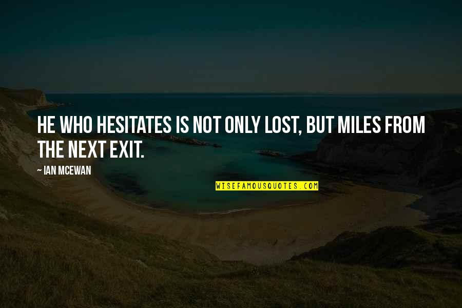 Electrolytes And Dehydration Quotes By Ian McEwan: He who hesitates is not only lost, but