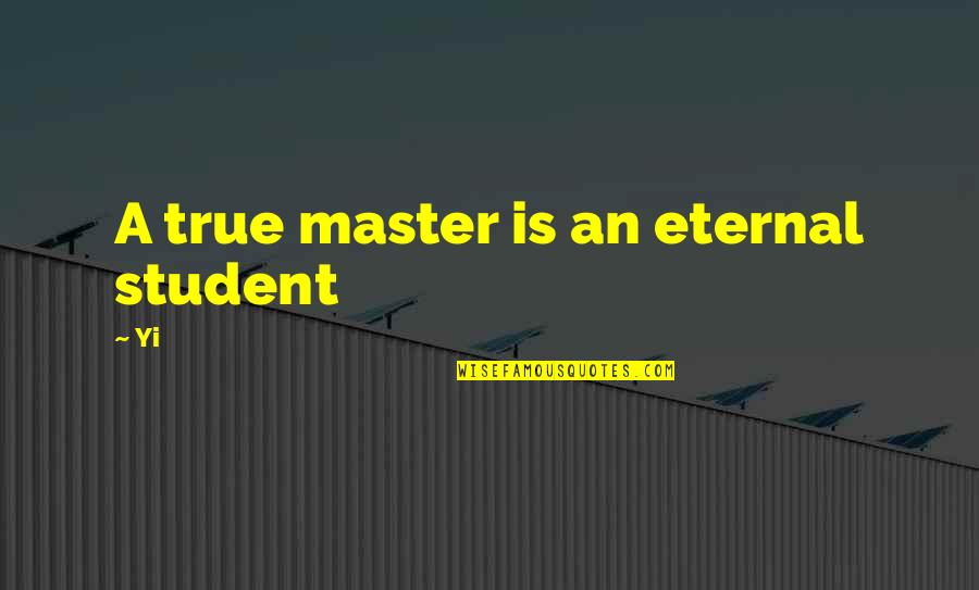 Electrolytes Quotes By Yi: A true master is an eternal student
